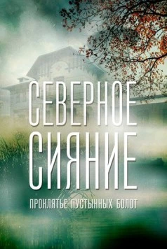 Постер: Северное сияние. Проклятье пустынных болот. Фильм шестой (2019-2020)