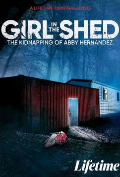 Постер: Девочка в сарае: похищение Эбби Эрнандес / Girl in the Shed: The Kidnapping of Abby Hernandez (2022)
